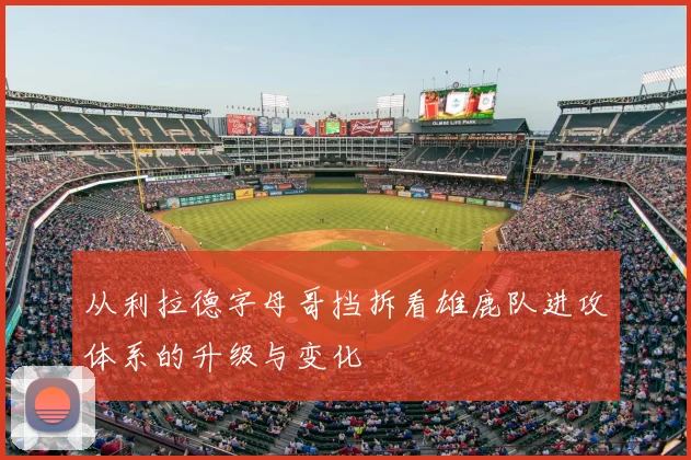 从利拉德字母哥挡拆看雄鹿队进攻体系的升级与变化
