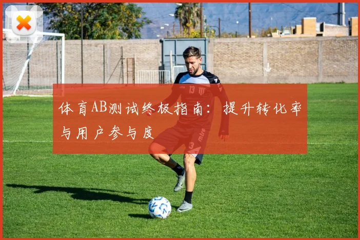 体育AB测试终极指南:提升转化率与用户参与度