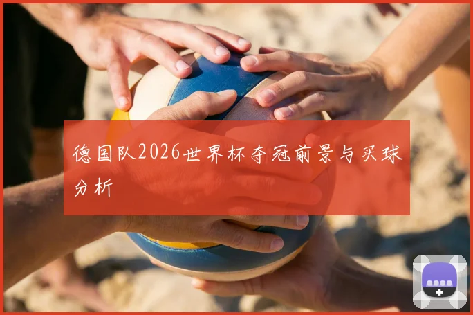 德国队2026世界杯夺冠前景与买球分析