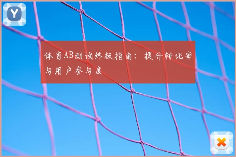 体育AB测试终极指南：提升转化率与用户参与度