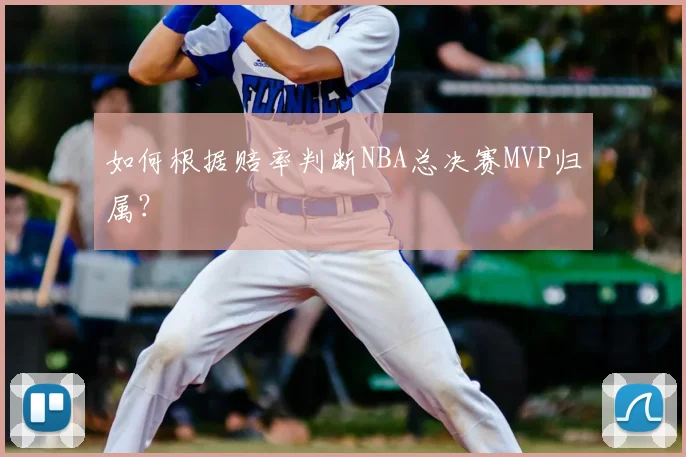 如何根据赔率判断NBA总决赛MVP归属?